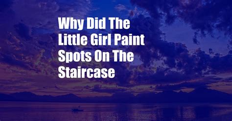 Why Did the Little Girl Paint Spots on the Staircase?